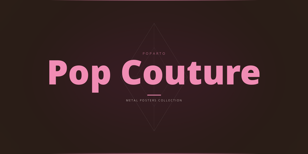 Pop Couture Metal Posters